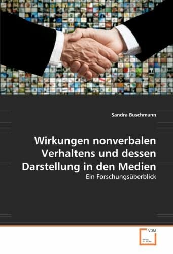 Wirkungen nonverbalen Verhaltens und dessen Darstellung in den Medien: Ein Forschungsüberblick Wirkungen nonverbalen Verhaltens und dessen Darstellung in den Medien: Ein Forschungsüberblick