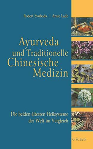 Ayurveda und die Traditionelle Chinesische Medizin: Die beiden ältesten Heilsysteme der Welt im Vergleich (O. W. Barth im Scherz Verlag)