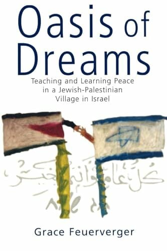 Oasis of Dreams: Teaching and Learning Peace in a Jewish-Palestinian Village in Israel Oasis of Dreams: Teaching and Learning Peace in a Jewish-Palestinian Village in Israel