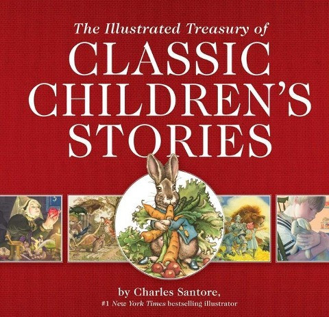 The Illustrated Treasury of Classic Children's Stories: Featuring 14 Classic Children's Books Illustrated by Charles Santore, #1 New York Times Bestse