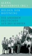 Helden der Hoffnung - Die anderen Deutschen aus den Sudeten 1935-1989: Sudetendeutsche Schicksale (Aufbau-Sachbuch)
