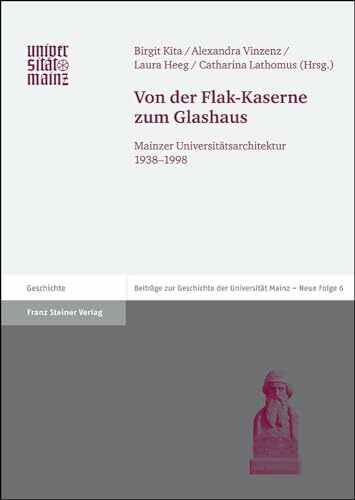 Von der Flak-Kaserne zum Glashaus (Beitrage Zur Geschichte der Johannes Gutenberg-Universitat Mainz): Mainzer Universitätsarchitektur 1938–1998 ... Mainz, Neue Folge, Band 6)