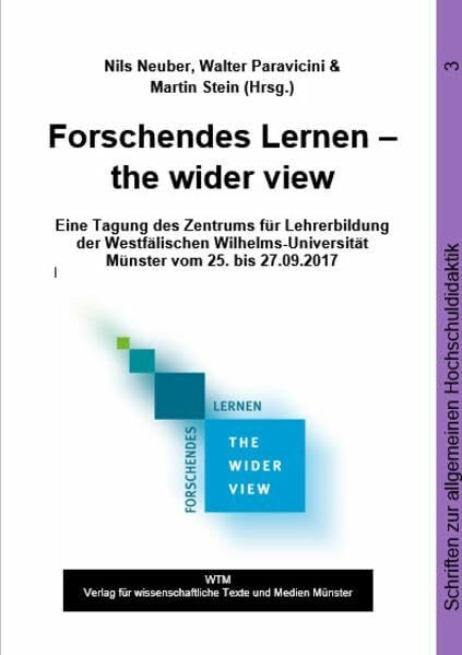 Forschendes Lernen - the wider view: Eine Tagung des Zentrums für Lehrerbildung der Westfälischen Wilhelms-Universität Münster vom 25. bis 27.09.2017 (Schriften zur allgemeinen Hochschuldidaktik)