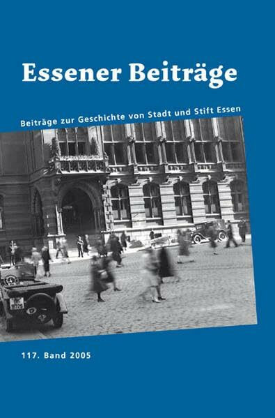 Essener Beiträge Band 117: Beiträge zur Geschichte von Stadt und Stift Essen, 125 Jahre Historischer Verein für Stadt und Stift Essen