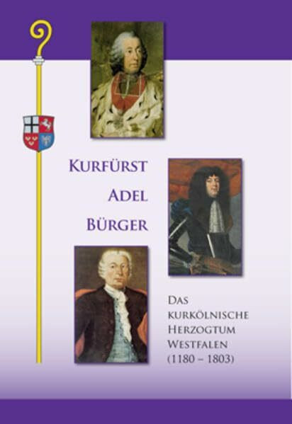 Kurfürst, Adel, Bürger: Das kurkölnische Herzogtum Westfalen (1180 - 1803)