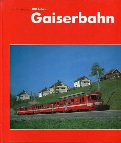 100 Jahre Gaiserbahn, 1889-1989: Ein Kapitel bewegter Eisenbahngeschichte im Appenzellerland