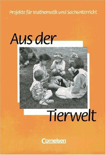 Projekte für Mathematik und Sachunterricht: Aus der Tierwelt: Schülerbuch