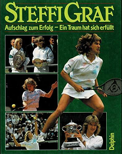 Steffi Graf. Aufschlag zum Erfolg. Ein Traum hat sich erfüllt