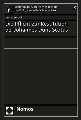 Die Pflicht zur Restitution bei Johannes Duns Scotus (Schriften der Albrecht Mendelssohn Bartholdy Graduate School of Law)