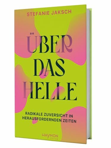 Über das Helle. Radikale Zuversicht in herausfordernden Zeiten