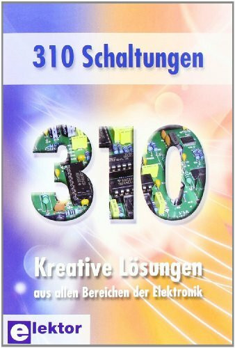 310 Schaltungen: Kreative Lösungen aus allen Bereichen der Elektronik (30X Schaltungen)