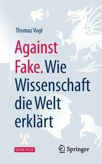 Against Fake. Wie Wissenschaft die Welt erklärt