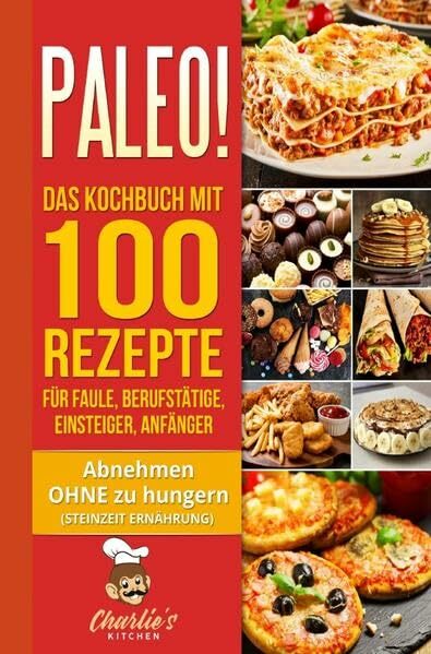 PALEO! Das Kochbuch mit 100 Rezepte für Faule, Berufstätige, Einsteiger, Anfänger: Abnehmen OHNE Hunger mit der Muskel Steinzeit Diät. Sport Rezeptbuch zu... PALEO! Das Kochbuch mit 100 Rezepte für Faule, Berufstätige, Einsteiger, Anfänger: Abnehmen OHNE Hunger mit der Muskel Steinzeit Diät. Sport Rezeptbuch zu Vegetarisch Vegan Low Carb Ketogene Ernährung
