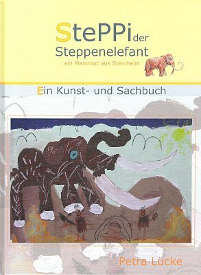 Steppi der Steppenelefant. Ein Mammut aus Steinheim: Ein Kunst- und Sachbuch