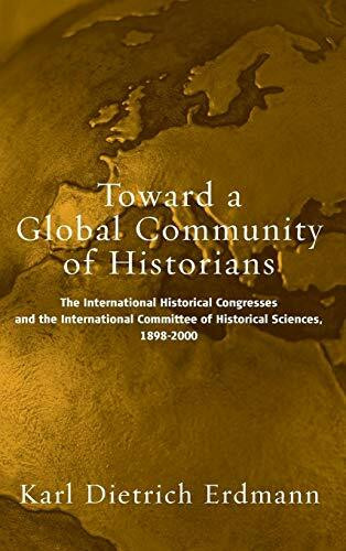 Toward a Global Community of Historians: The International Historical Congresses and the International Committee of Historical Sciences, 1898-2000