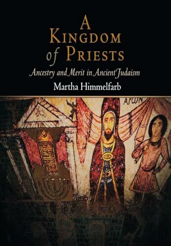 A Kingdom of Priests: Ancestry and Merit in Ancient Judaism (Jewish Culture And Contexts)