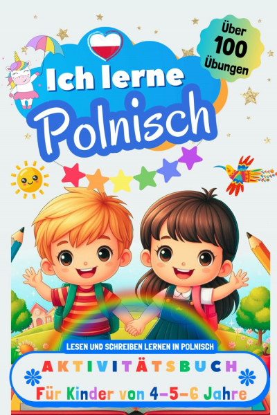 Ich lerne Polnisch, Aktivitätsbuch für Kinder von 4 - 5 - 6 Jahre: Arbeitsbuch: Über 100 Übungen. Lesen und Schreiben lernen in Polnisch