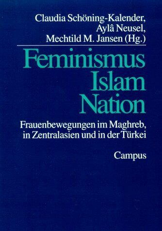 Feminismus, Islam, Nation: Frauenbewegungen im Maghreb, in Zentralasien und in der Türkei
