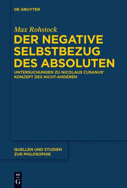 Der negative Selbstbezug des Absoluten: Untersuchungen zu Nicolaus Cusanus' Konzept des Nicht-Anderen (Quellen und Studien zur Philosophie, 119, Band 119)