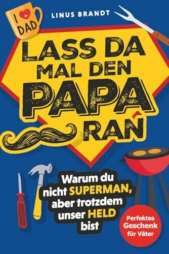 Lass da mal den Papa ran! - Warum du nicht Superman, aber trotzdem unser Held bist: Ein Geschenkbuch für Papas voller Anekdoten, Dad Jokes, Geschichten und Wahrheiten über den besten Job der Welt.