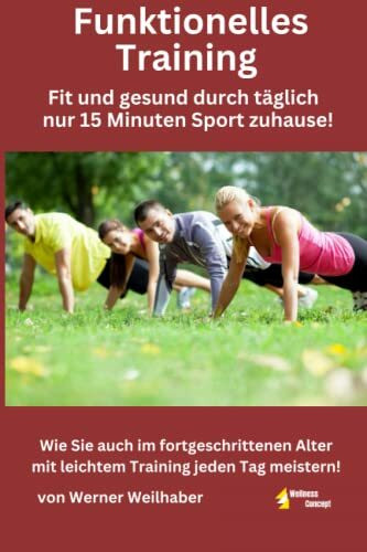 Funktionelles Training - Fit und gesund durch täglich nur 15 Minuten leichtes Training zuhause!: Wie Sie auch im fortgeschrittenen Alter mit leichtem Training jeden Tag meistern!