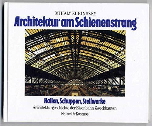 Architektur am Schienenstrang. Hallen, Schuppen, Stellwerke. Architekturgeschichte der Eisenbahn-Zweckbauten Architektur am Schienenstrang. Hallen, Schuppen, Stellwerke. Architekturgeschichte der Eisenbahn-Zweckbauten