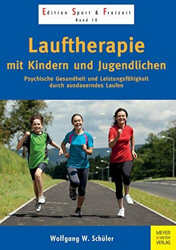 Lauftherapie mit Kindern und Jugendlichen: Psychische Gesundheit und Leistungsfähigkeit durch ausdauerndes Laufen (Edition Sport & Freizeit)