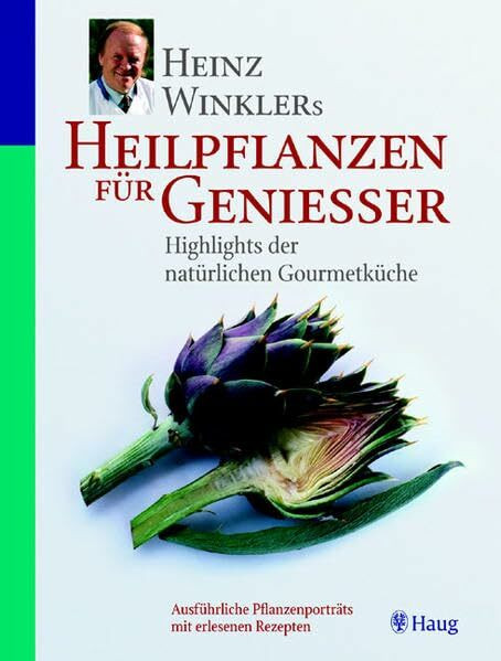 Heinz Winklers Heilpflanzen für Geniesser: Highlights der natürlichen Gourmetküche: Ausführliche Pflanzenportraits mit erlesenen Rezepten