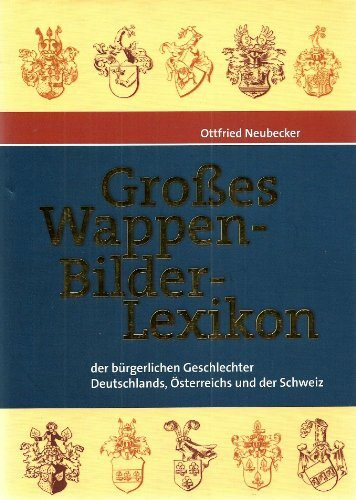 Großes Wappen-Bilder-Lexikon: der bürgerlichen Geschlechter Deutschlands, Österreichs und der Schweiz