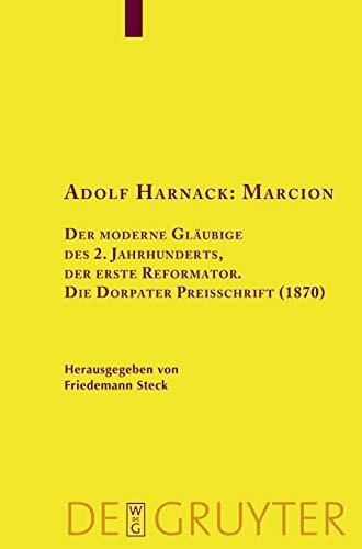 Adolf Harnack: Marcion: Der moderne Gläubige des 2. Jahrhunderts, der erste Reformator. Die Dorpater Preisschrift (1870). Kritische Edition des ... der... Adolf Harnack: Marcion: Der moderne Gläubige des 2. Jahrhunderts, der erste Reformator. Die Dorpater Preisschrift (1870). Kritische Edition des ... der altchristlichen Literatur, 149)