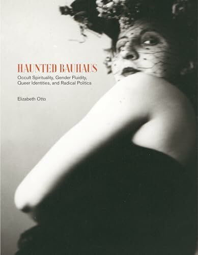 Haunted Bauhaus: Occult Spirituality, Gender Fluidity, Queer Identities, and Radical Politics (The MIT Press)