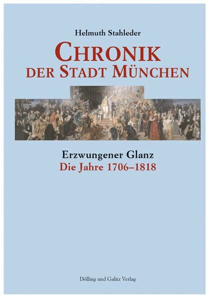 Chronik der Stadt München. Band 1 bis 3 / Chronik der Stadt München. Band 3: Erzwungener Glanz - Die Jahre 1706-1818