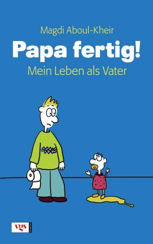 Papa fertig! Mein Leben als Vater