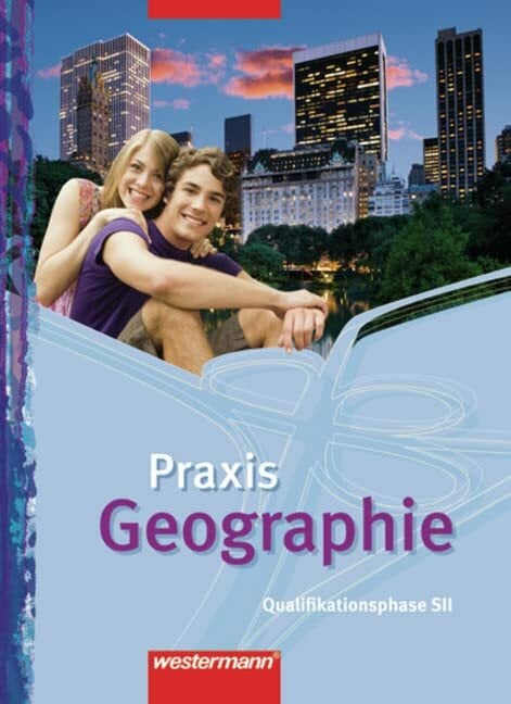 Praxis Geographie - Ausgabe für die SII in Nordrhein-Westfalen: Schülerband Qualifikationsphase Praxis Geographie - Ausgabe für die SII in Nordrhein-Westfalen: Schülerband Qualifikationsphase
