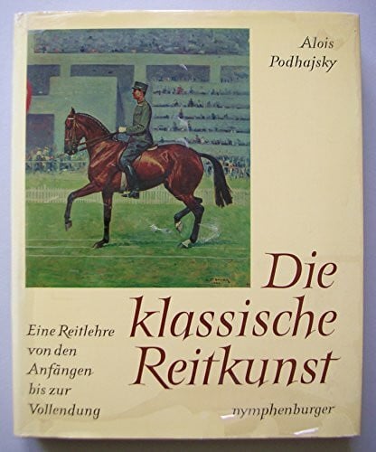 Die klassische Reitkunst. Reitlehre von den Anfängen bis zur Vollendung