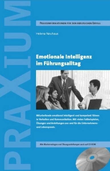 Emotionale Intelligenz im Führungsalltag: Mitarbeitende emotional intelligent und kompetent führen in Verhalten und Kommunikation. Mit vielen ... und Übungsanleitungen auch auf CD-ROM