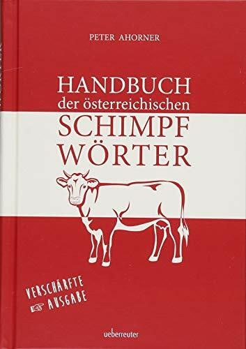 Handbuch der österreichischen Schimpfwörter: Verschärfte Ausgabe