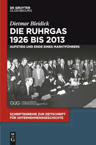 Die Ruhrgas 1926 bis 2013: Aufstieg und Ende eines Marktführers (Schriftenreihe zur Zeitschrift für Unternehmensgeschichte, 30, Band 30)