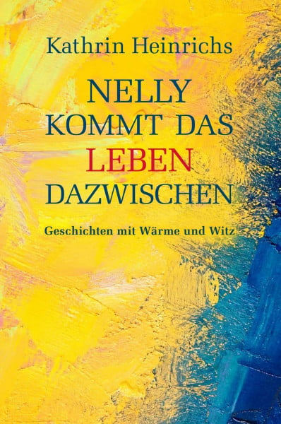 Nelly kommt das Leben dazwischen: Geschichten mit Wärme und Witz