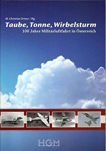 Taube, Tonne, Wirbelsturm: 100 Jahre Militärluftfahrt in Österreich