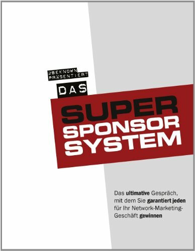 Das 2beknown Super-Sponsor-System: Das ultimative Gespräch, mit dem Sie garantiert jeden für Ihr Network-Marketing-Geschäft gewinnen