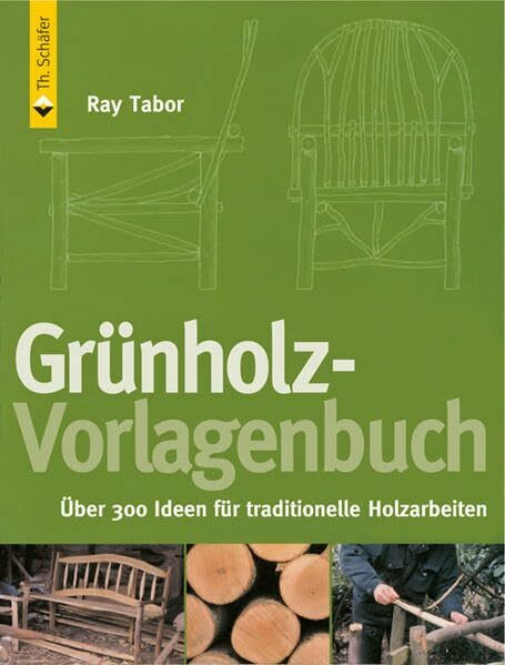 Grünholz-Vorlagenbuch: Über 300 Ideen für traditionelle Holzarbeiten (HolzWerken)