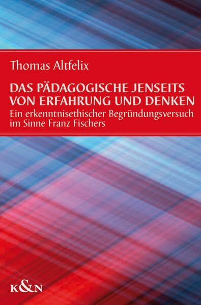 Das Pädagogische jenseits von Erfahrung und Denken: Ein erkenntnisethischer Begründungsversuch im Sinne Franz Fischers
