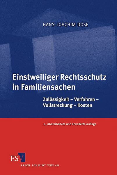 Einstweiliger Rechtsschutz in Familiensachen: Zulässigkeit - Verfahren - Vollstreckung - Kosten