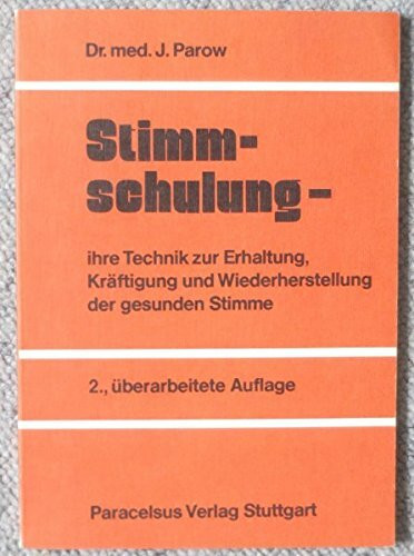 Stimmschulung ihre Technik zur Erhaltung, Kräftigung und Wiederherstellung der gesunden Stimme