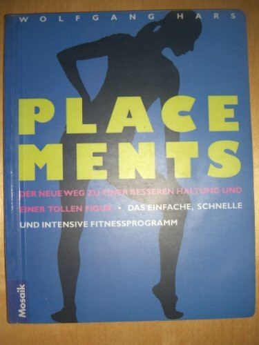 Placements. Der neue Weg zu einer besseren Haltung und einer tollen Figur. Das einfache, schnelle und intensive Fitnessprogramm