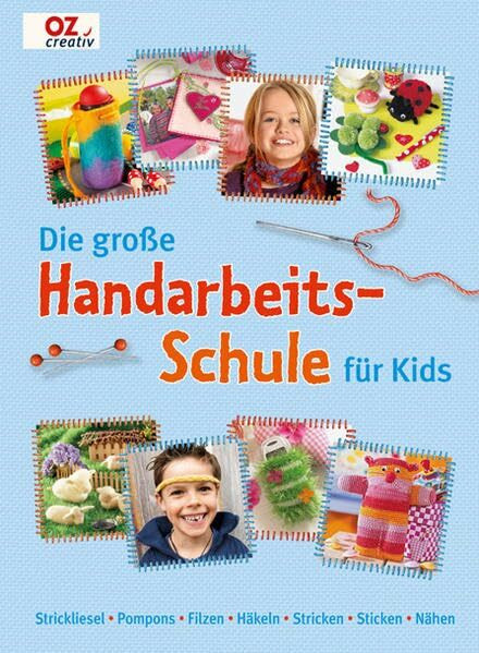 Die große Handarbeitschule für Kids: Strickliesel - Pompons - Filzen - Häkeln - Stricken - Sticken - Nähen
