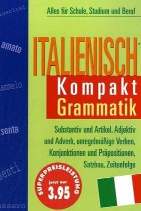 Italienisch Kompakt, Grammatik: Alles für Schule, Studium und Beruf: Substantiv und Artikel, Adjektiv und Adverb, unregelmäßige Verben, Konjunktionen ... Alles für Schule, Studium und Beruf