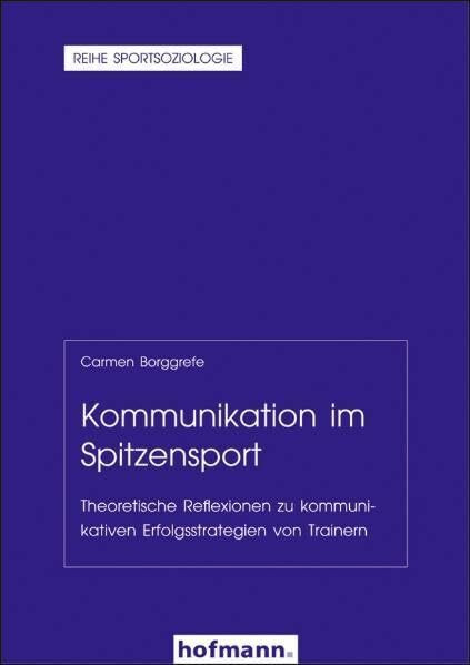 Kommunikation und Spitzensport: Theoretische Reflexionen zu kommunikativen Erfolgsstrategien von Trainern (Reihe Sportsoziologie)