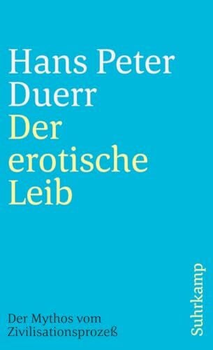 Der erotische Leib (Der Mythos vom Zivilisationsprozess 4): Die bedeutende Auseinandersetzung mit der Zivilisationstheorie von Norbert Elias